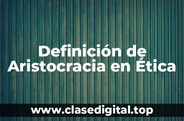 Definición de Aristocracia en Ética