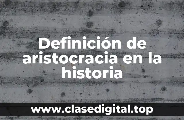Ejemplos de aristocracia en la historia