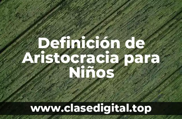 Definición de Aristocracia para Niños