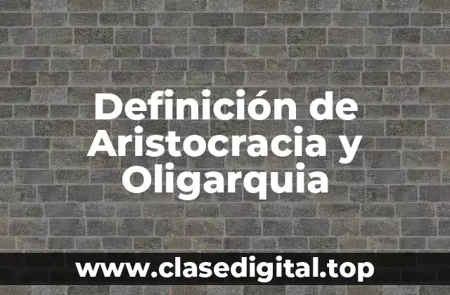 Definición de Aristocracia y Oligarquia