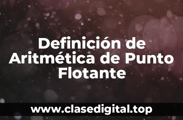 Definición de Aritmética de Punto Flotante