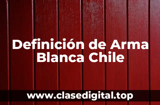 Definición de Arma Blanca Chile