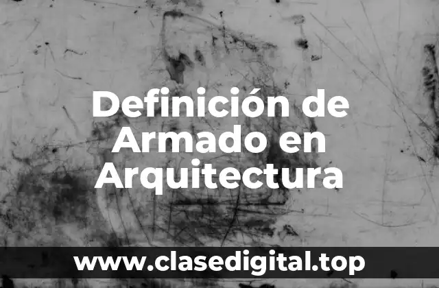 Definición técnica de Armado en Arquitectura
