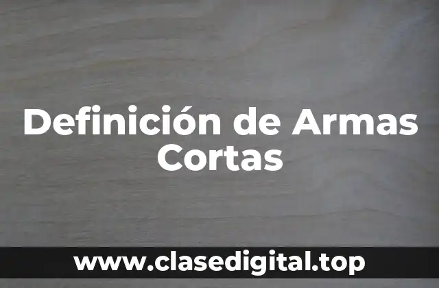 Definición de Armas Cortas