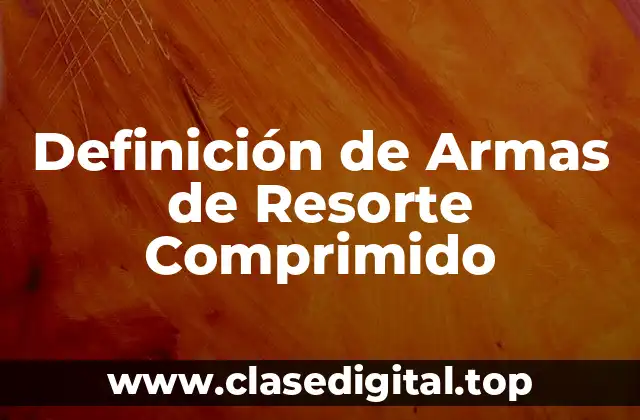 Definición de Armas de Resorte Comprimido