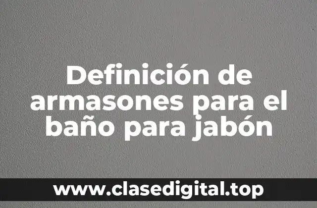 Definición de armasones para el baño para jabón