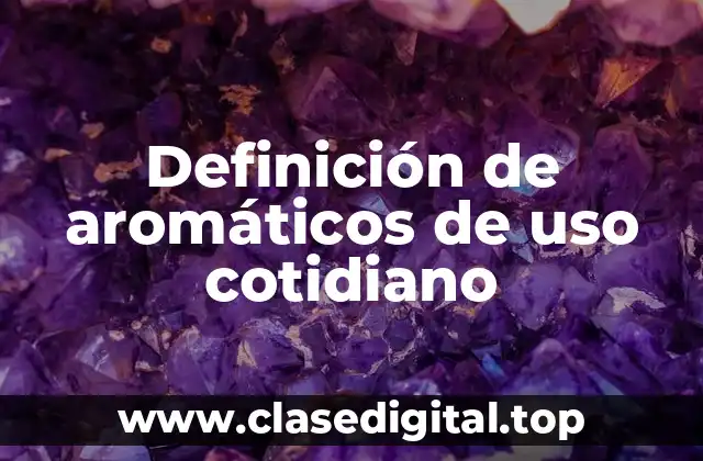 Definición de aromáticos de uso cotidiano