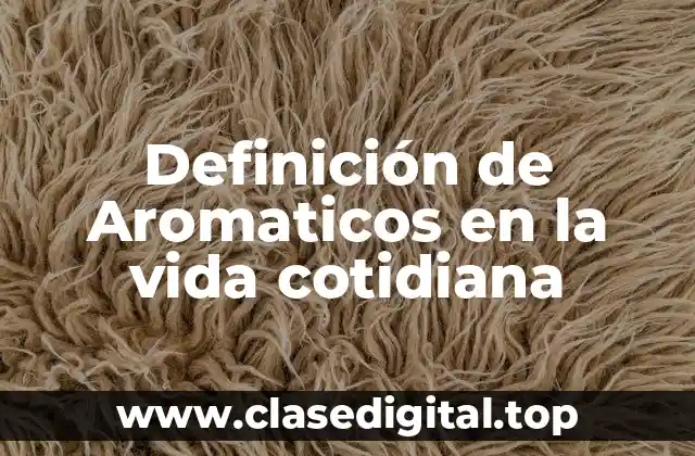 Definición de Aromaticos en la vida cotidiana