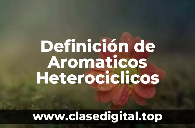 Definición de Aromaticos Heterociclicos