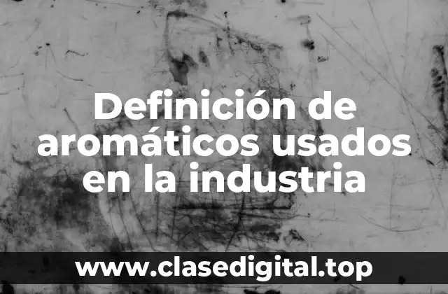 Definición de aromáticos usados en la industria
