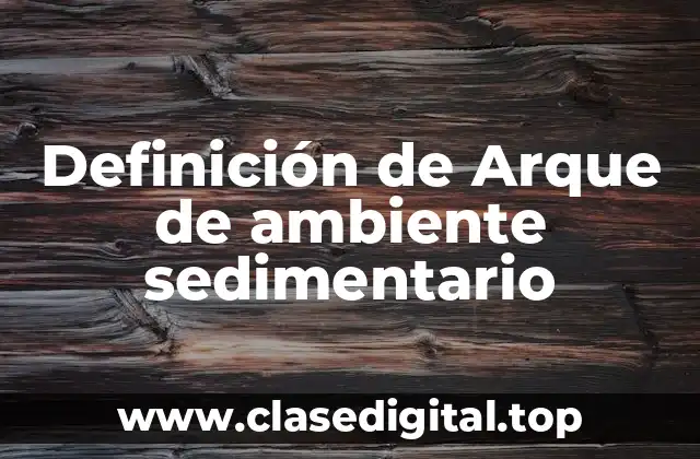 Definición de Arque de ambiente sedimentario