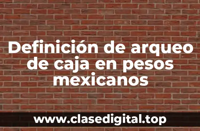 Definición de arqueo de caja en pesos mexicanos