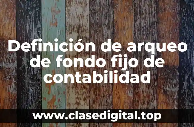 Definición de arqueo de fondo fijo de contabilidad