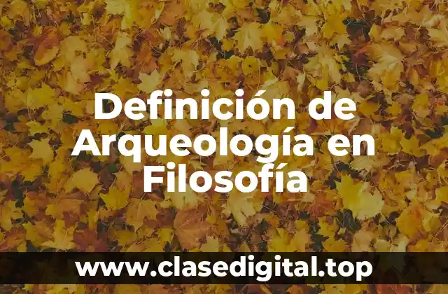 Definición de Arqueología en Filosofía