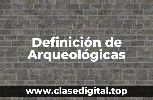 Definición de Arqueológicas