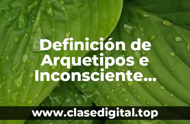 Definición de Arquetipos e Inconsciente Colectivo