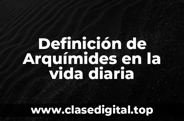 Definición de Arquímides en la vida diaria