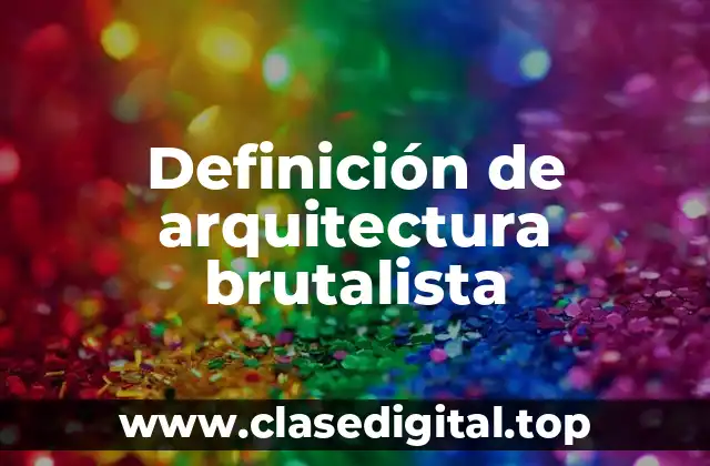 Definición de arquitectura brutalista