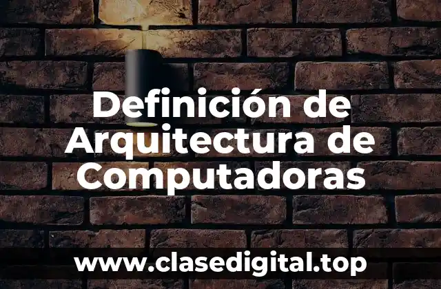 Definición técnica de Arquitectura de Computadoras