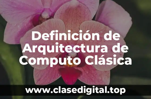 Definición de Arquitectura de Computo Clásica