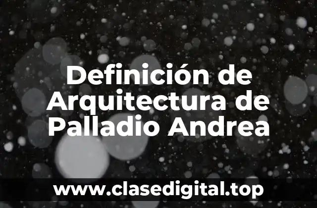 Definición de Arquitectura de Palladio Andrea