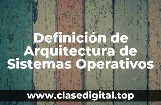 Definición de Arquitectura de Sistemas Operativos