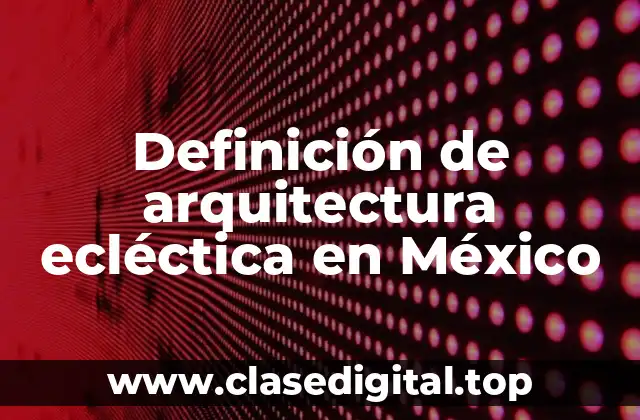 Definición de arquitectura ecléctica en México