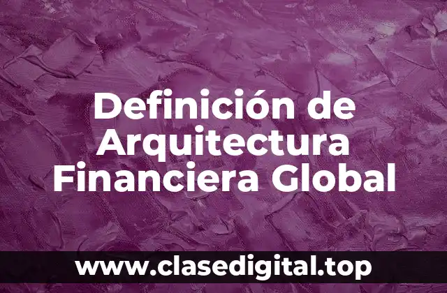 Definición de Arquitectura Financiera Global