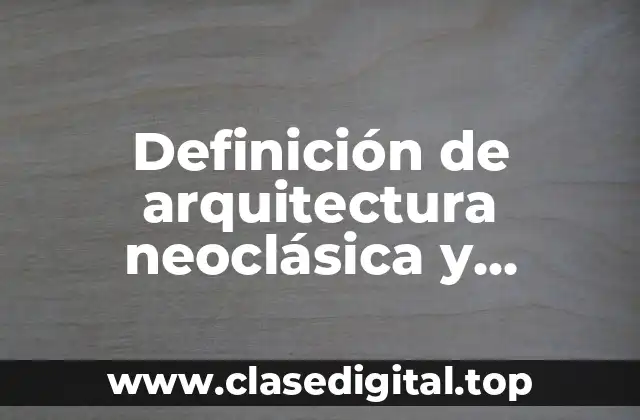 Definición de arquitectura neoclásica y romanticismo