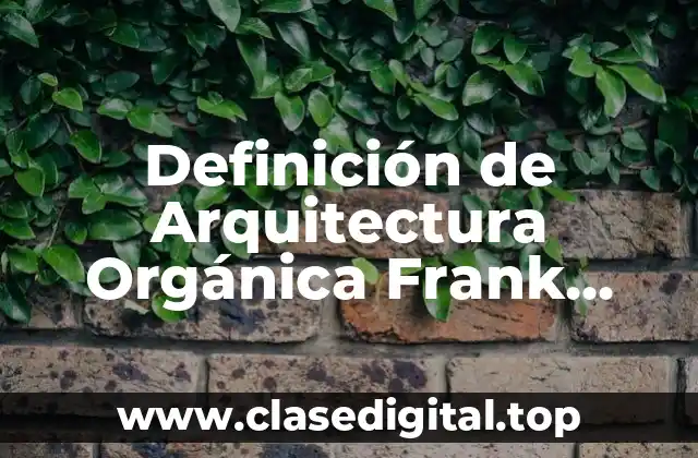 Definición de Arquitectura Orgánica Frank Lloyd Wright