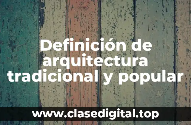 Definición de arquitectura tradicional y popular