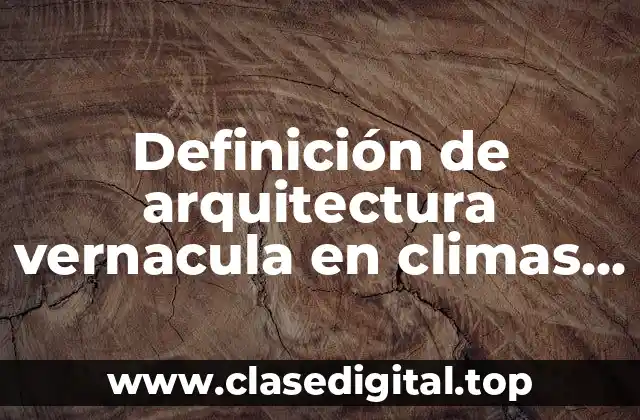 Definición de arquitectura vernacula en climas calidos en México