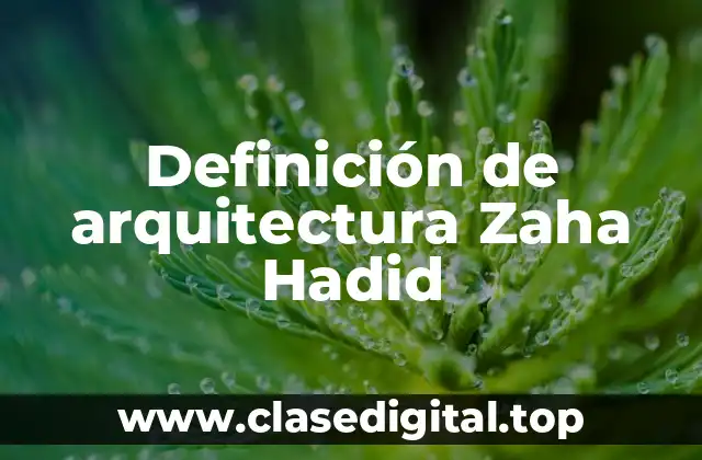 Definición de arquitectura Zaha Hadid