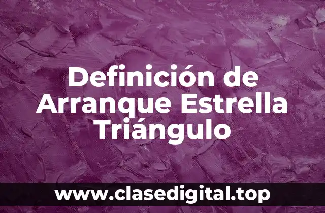 Definición de Arranque Estrella Triángulo