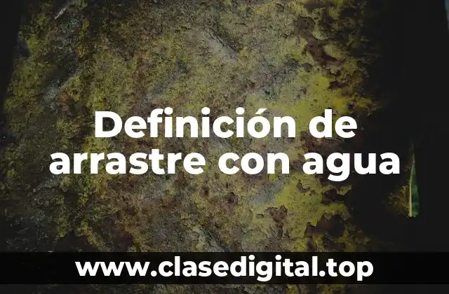 Definición de arrastre con agua