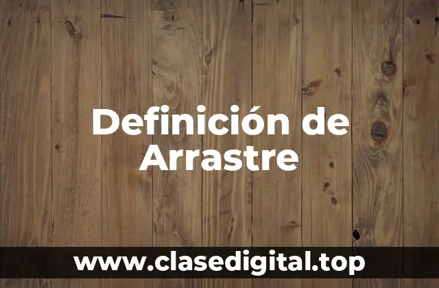 Definición técnica de Arrastre