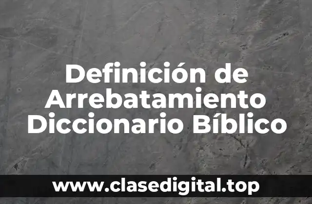 Definición de Arrebatamiento Diccionario Bíblico