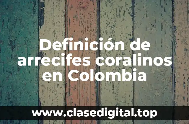 Definición de arrecifes coralinos en Colombia