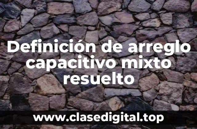 Ejemplos de arreglo capacitivo mixto resuelto