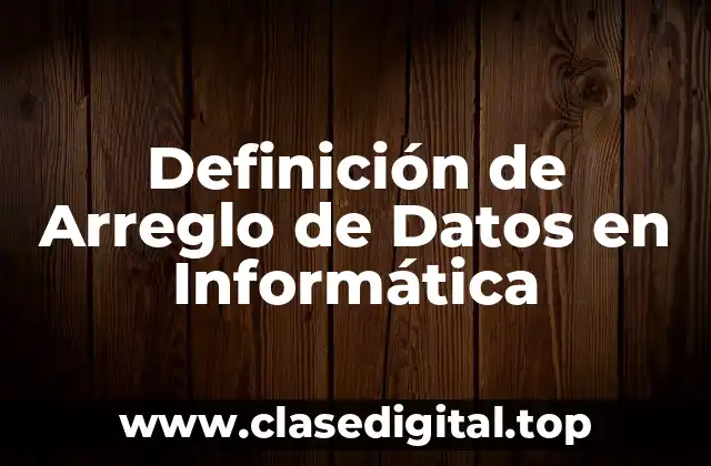 Definición de Arreglo de Datos en Informática