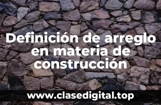 Definición de arreglo en materia de construcción