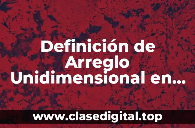 Definición de Arreglo Unidimensional en Programación