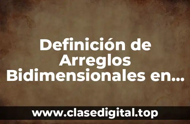 Definición de Arreglos Bidimensionales en Programación