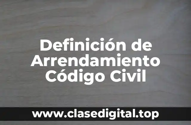 Definición de Arrendamiento Código Civil