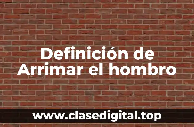 Definición de Arrimar el hombro