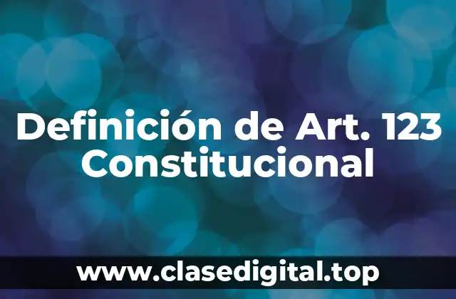 Definición de Art. 123 Constitucional