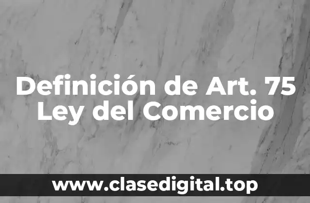 Definición de Art. 75 Ley del Comercio