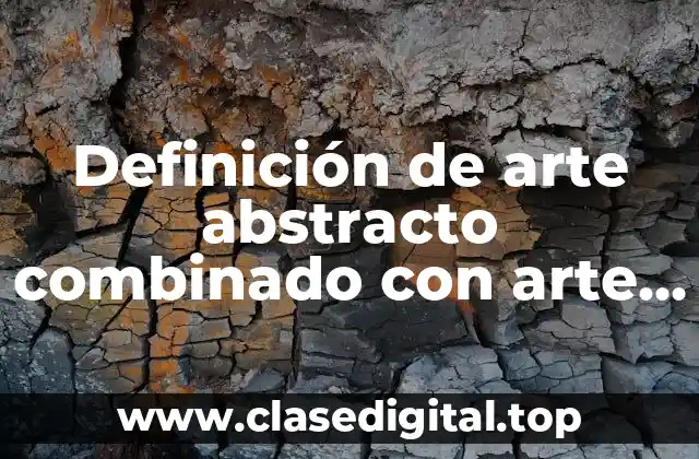 Definición de arte abstracto combinado con arte figurativo