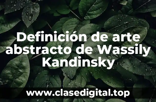 Definición de arte abstracto de Wassily Kandinsky