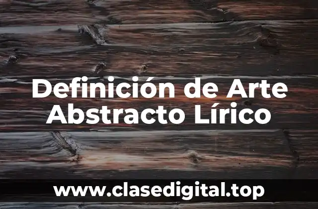 Definición Técnica de Arte Abstracto Lírico